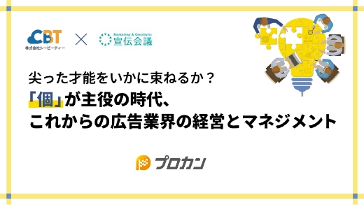 尖った才能をいかに束ねるか？「個」が主役の時代、これからの広告業界の経営とマネジメント