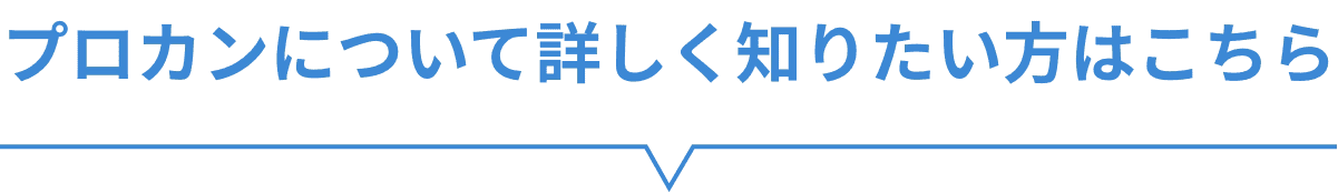 プロカンについて詳しく知りたい方はこちら